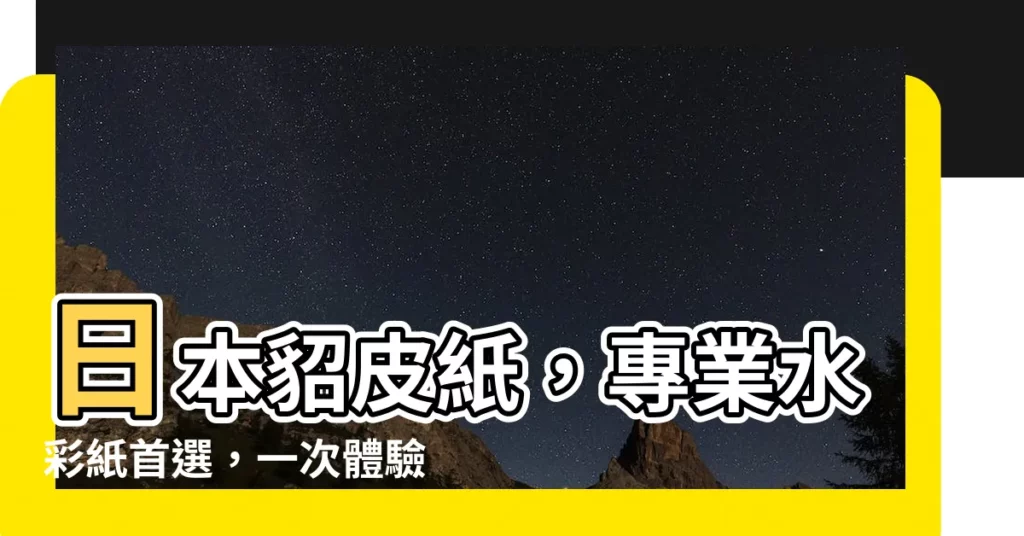 【貂皮紙】日本貂皮紙，專業水彩紙首選，一次體驗，終身難忘！