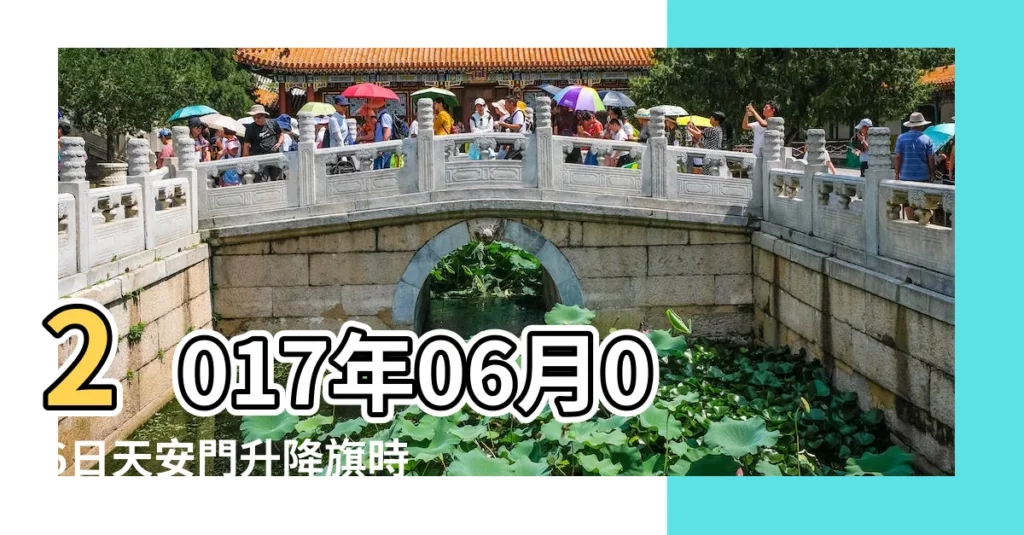 2017年06月06日天安門升降旗時間 |2017年6月21號升旗是幾點 |升旗儀式取消 |【升旗時間2017年6月】