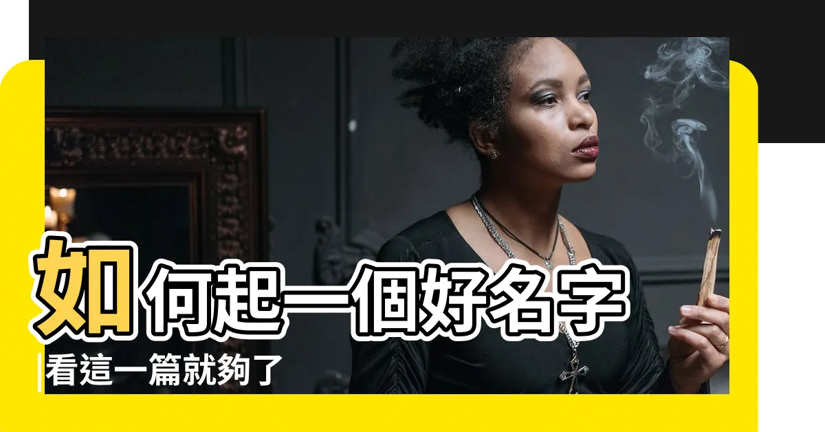 【如何起名字】如何起一個好名字 |看這一篇就夠了 |學學古人是怎樣起名的 |