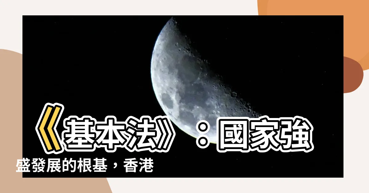 【本固枝榮】《基本法》：國家強盛發展的根基，香港繁榮穩定的源泉