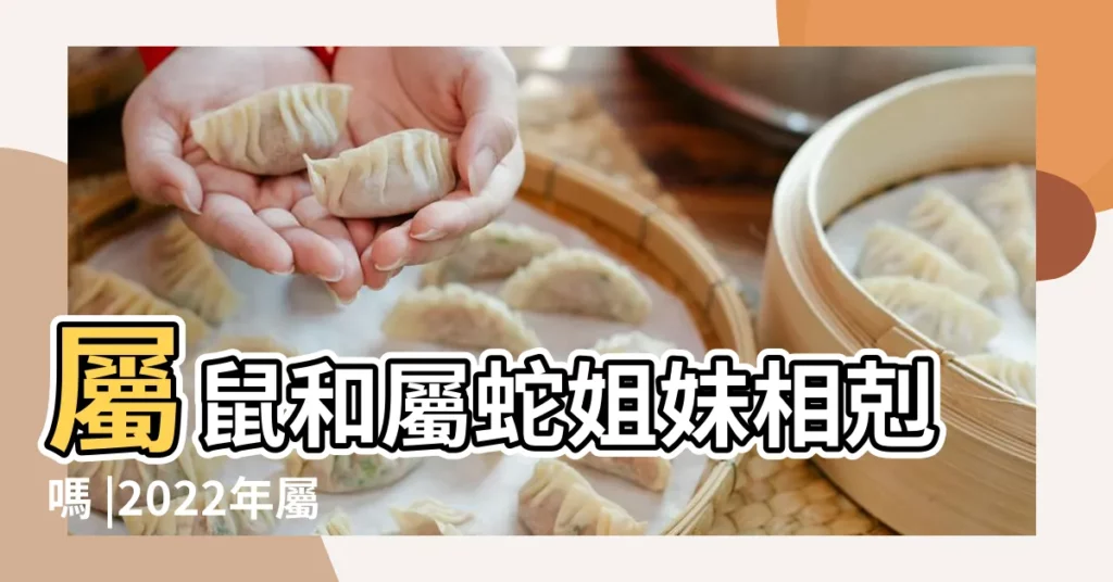 屬鼠和屬蛇姐妹相剋嗎 |2022年屬鼠收屬蛇的妹妹好嗎屬蛇旺屬鼠嗎 |哥哥屬鼠妹妹屬蛇是否相剋 |【姐妹屬蛇和屬鼠】