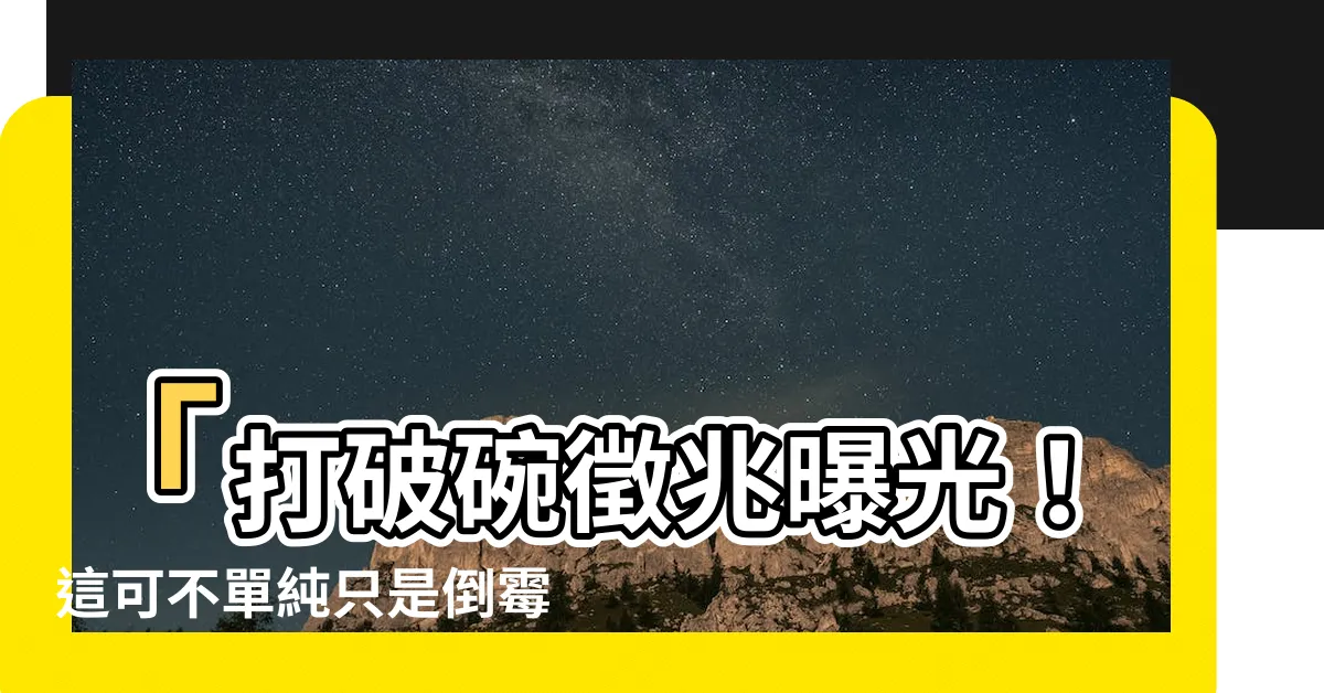 【打破碗徵兆】「打破碗徵兆曝光！這可不單純只是倒黴的預兆！」