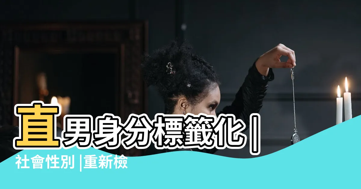【異男 意思】直男身分標籤化 |社會性別 |重新檢視多元性別對直男的負效應與影響 |