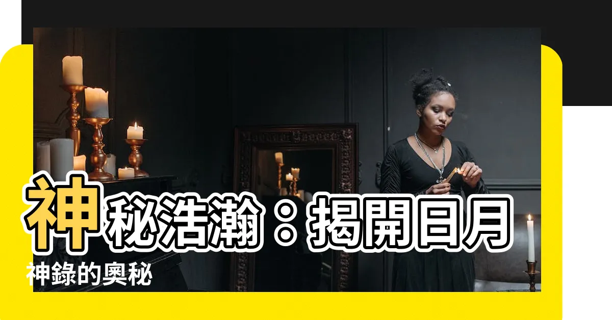 【日月神錄】神秘浩瀚：揭開日月神錄的奧秘