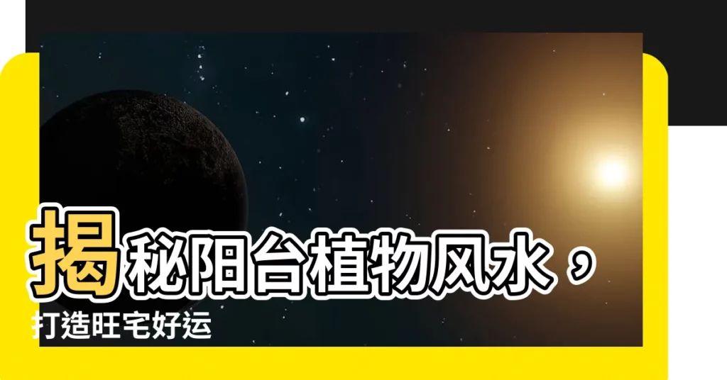 【陽台植物風水】揭秘陽台植物風水，打造旺宅好運