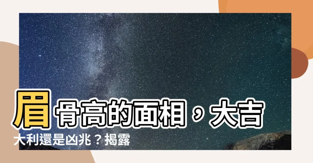 【眉骨高 面相】眉骨高的面相，大吉大利還是凶兆？揭露眉骨「金凸」的秘密！