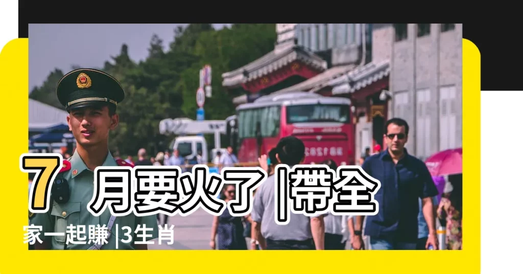 7月要火了 |帶全家一起賺 |3生肖財運旺翻屬虎 |【屬虎人7月的運勢】