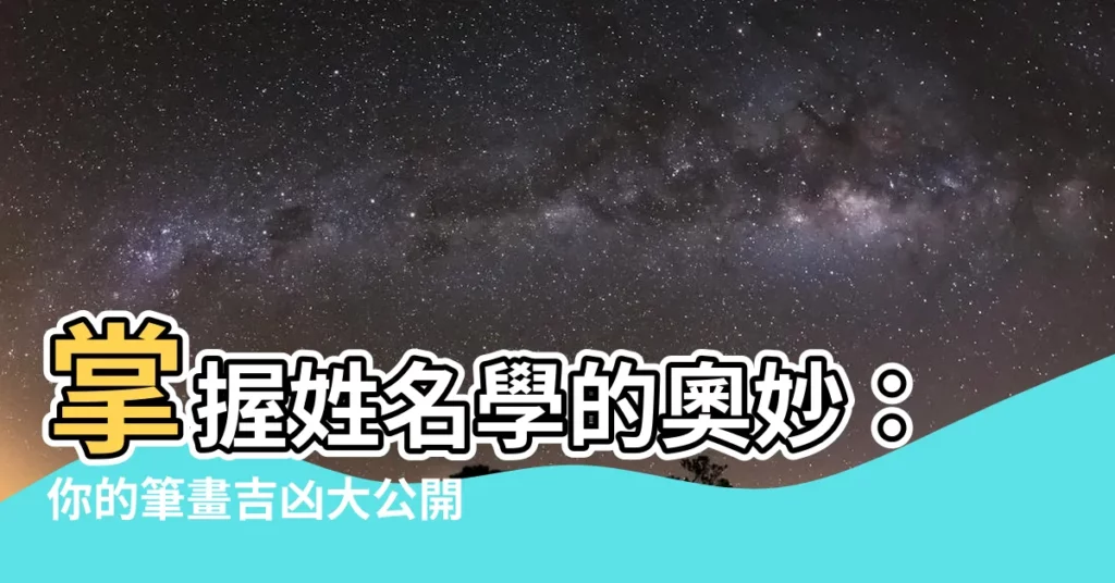 【姓名學 筆畫】掌握姓名學的奧妙：你的筆畫吉凶大公開