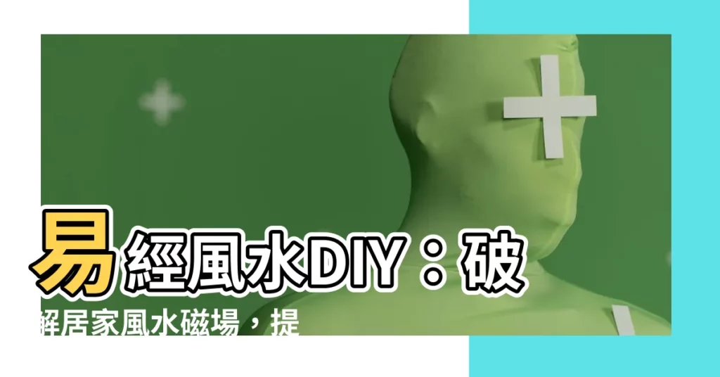 【易經風水】易經風水DIY：破解居家風水磁場，提升運勢財運！
