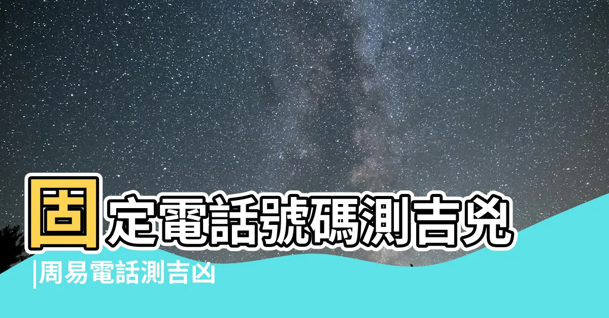【室內電話號碼吉凶】固定電話號碼測吉兇 |周易電話測吉凶 |座機電話號碼吉凶查詢 |