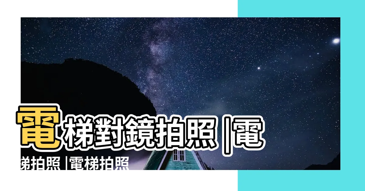 【電梯拍照】電梯對鏡拍照 |電梯拍照 |電梯拍照技巧大全 |