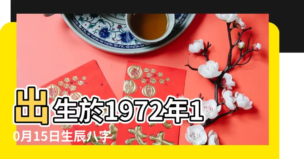 出生於1972年10月15日生辰八字算命 |1972年10月15日出生日期測一生命運 |1972年10月15日出生的人命好嗎 |【1972年農曆10月15日辰時生】