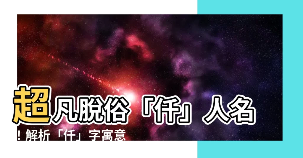 【仟 人名】超凡脱俗「仟」人名!解析「仟」字寓意與取名搭配,展現不凡氣質