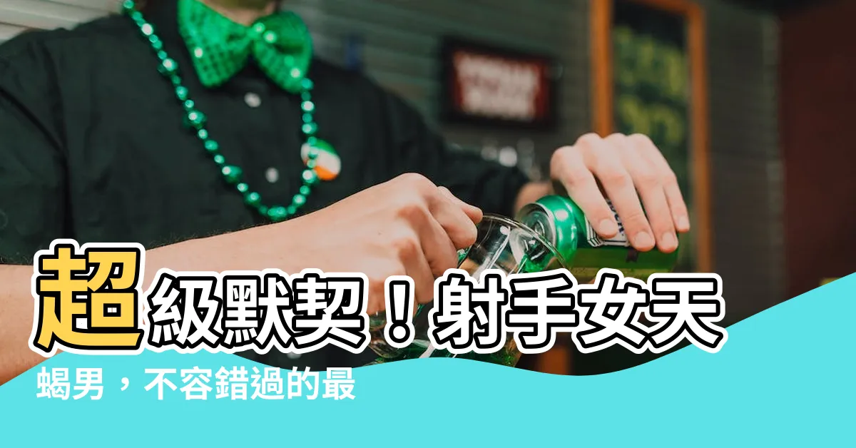 【射手女天蠍男】超級默契！射手女天蠍男，不容錯過的最佳愛情配對
