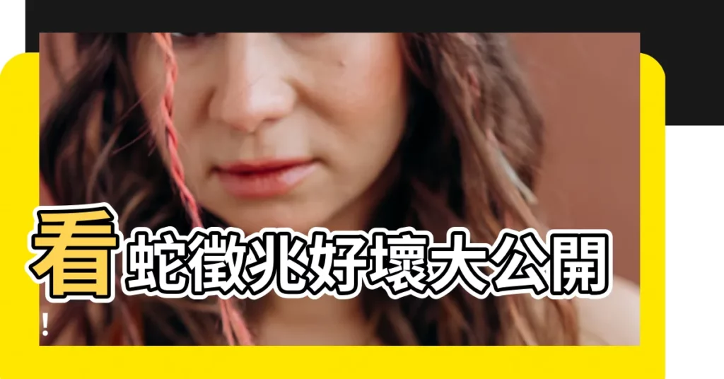 【看到蛇】看蛇徵兆好壞大公開！