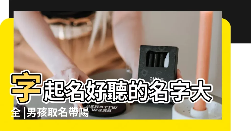 字起名好聽的名字大全 |男孩取名帶陽字的名字 |帶陽字的男孩名字 |【帶陽好聽的男孩名字】