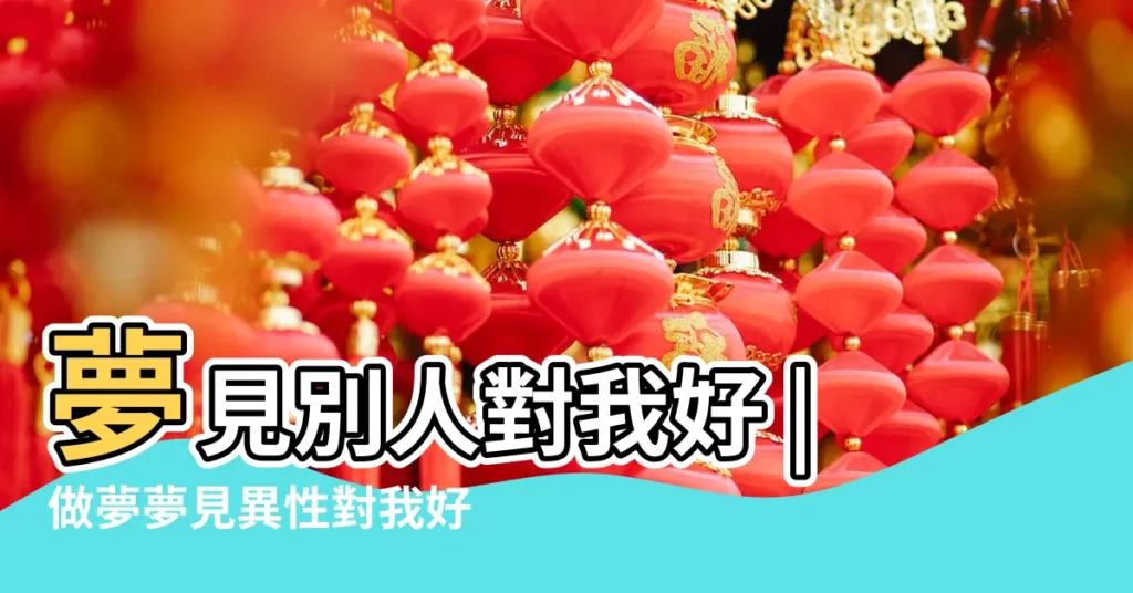 夢見別人對我好 |做夢夢見異性對我好好不好 |夢見別人對自己好是什麼意思 |【夢到好多人對我好】
