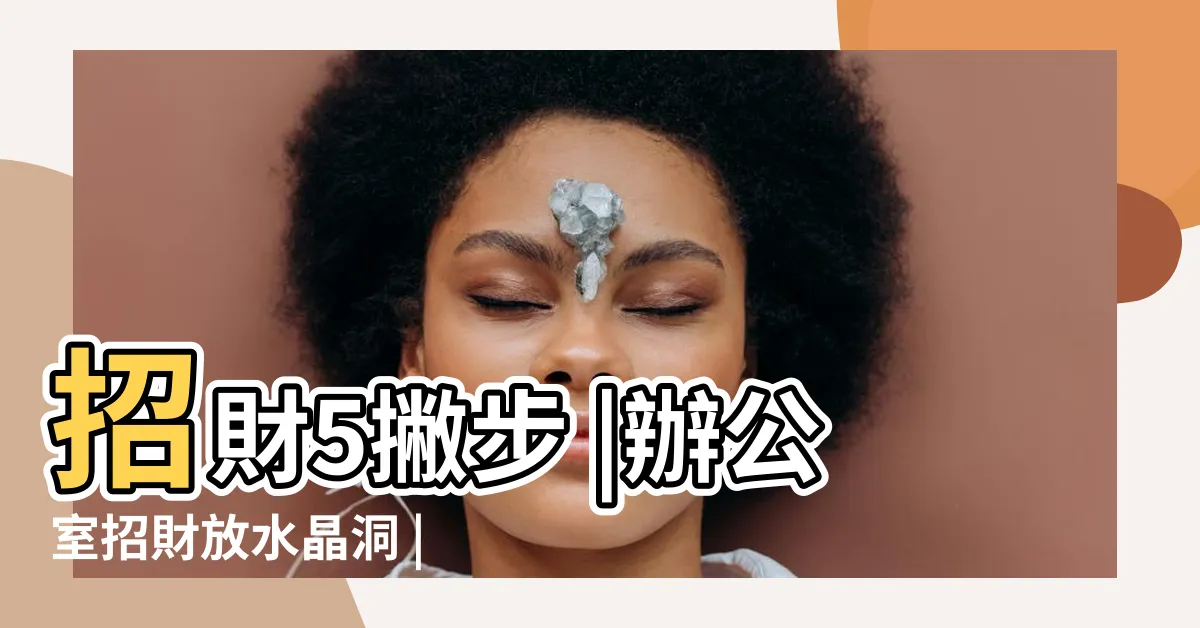 【辦公桌放水晶】招財5撇步 |辦公室招財放水晶洞 |上班族學起來 |