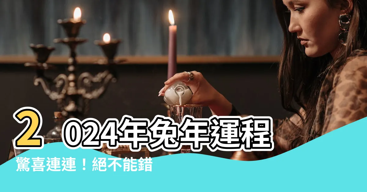 【2024 兔】2024年兔年運程驚喜連連！絕不能錯過的幸運指南！
