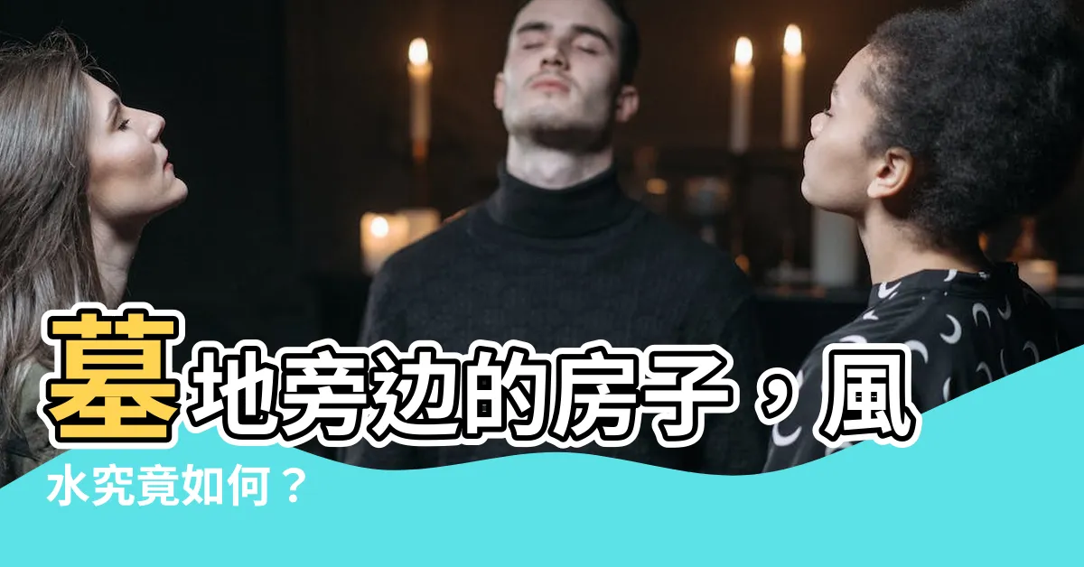 【墓地旁邊的房子】墓地旁邊的房子，風水究竟如何？