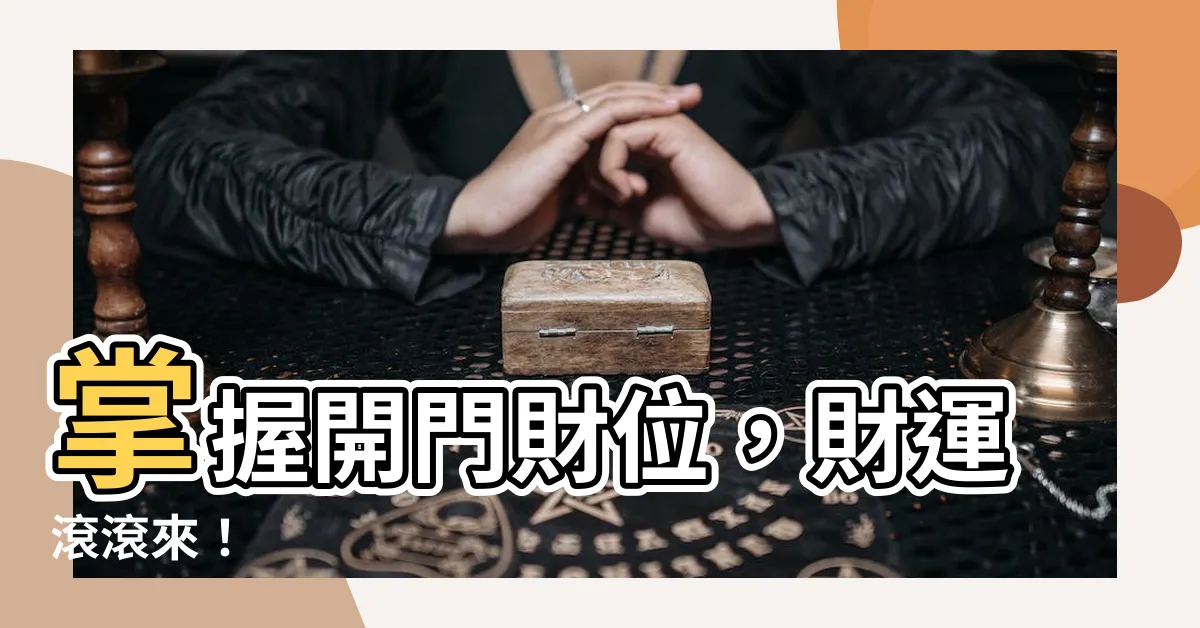 【開門財位】掌握開門財位，財運滾滾來！