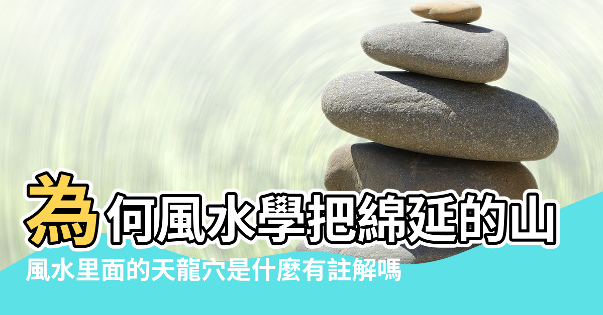 【風水龍眼可以點穴嗎】為何風水學把綿延的山脈稱為龍脈 |風水里面的天龍穴是什麼有註解嗎 |什麼叫做風水里的龍眼 |