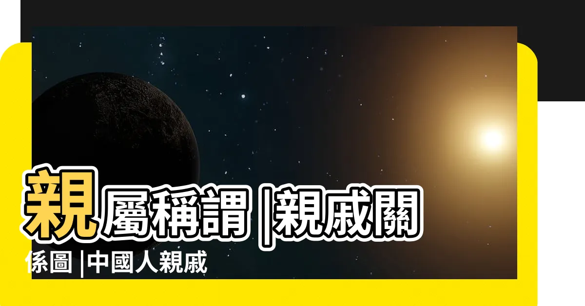 【家庭叫法】親屬稱謂 |親戚關係圖 |中國人親戚關係圖表 |