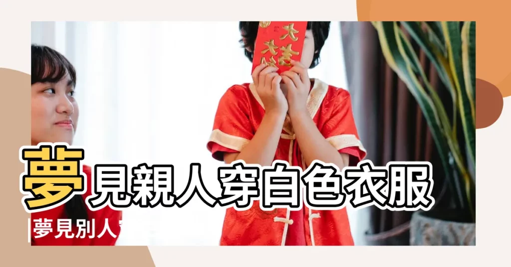 夢見親人穿白色衣服 |夢見別人穿白襯衣 |夢見白衣服的人 |【夢見生病老人穿白衣服】