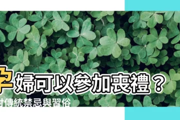【孕婦可以參加喪禮嗎】孕婦可以參加喪禮？探討傳統禁忌與習俗影響