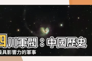 【四川軍閥】四川軍閥：中國歷史上最具影響力的軍事組織