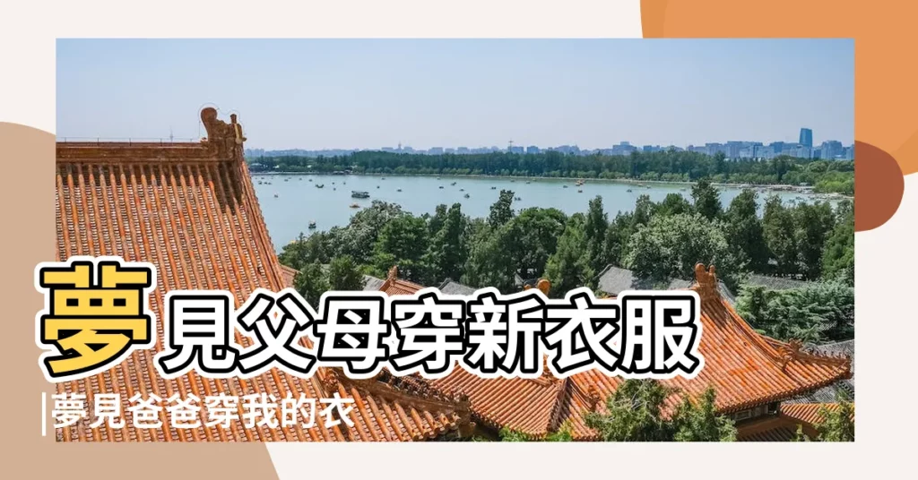 夢見父母穿新衣服 |夢見爸爸穿我的衣服 |夢見爸爸穿新衣服 |【夢見爸穿新衣服褲子】