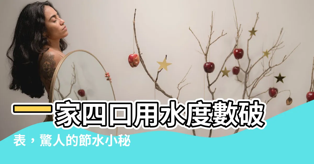 【一家四口用水度數】一家四口用水度數破錶，驚人的節水小秘訣揭密！
