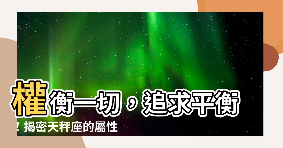 【天秤座屬性】權衡一切，追求平衡！揭密天秤座的屬性