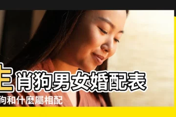 【屬狗和什麼屬相最配】生肖狗男女婚配表 |屬狗和什麼屬相配屬狗的屬相婚配表大全 |屬狗的和什麼屬相最配 |