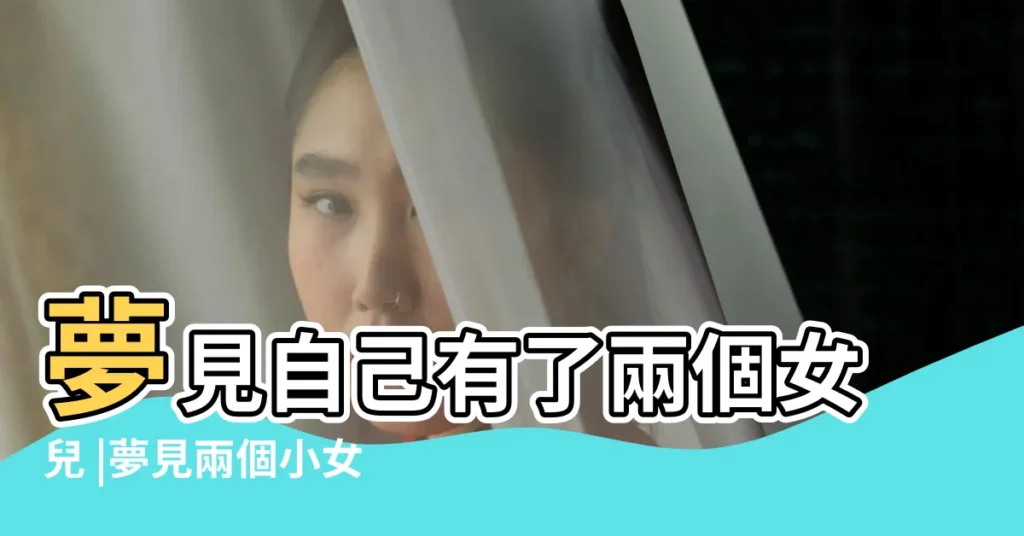 夢見自己有了兩個女兒 |夢見兩個小女孩 |夢見自己生了兩個女兒 |【夢見自己有了兩個女孩】
