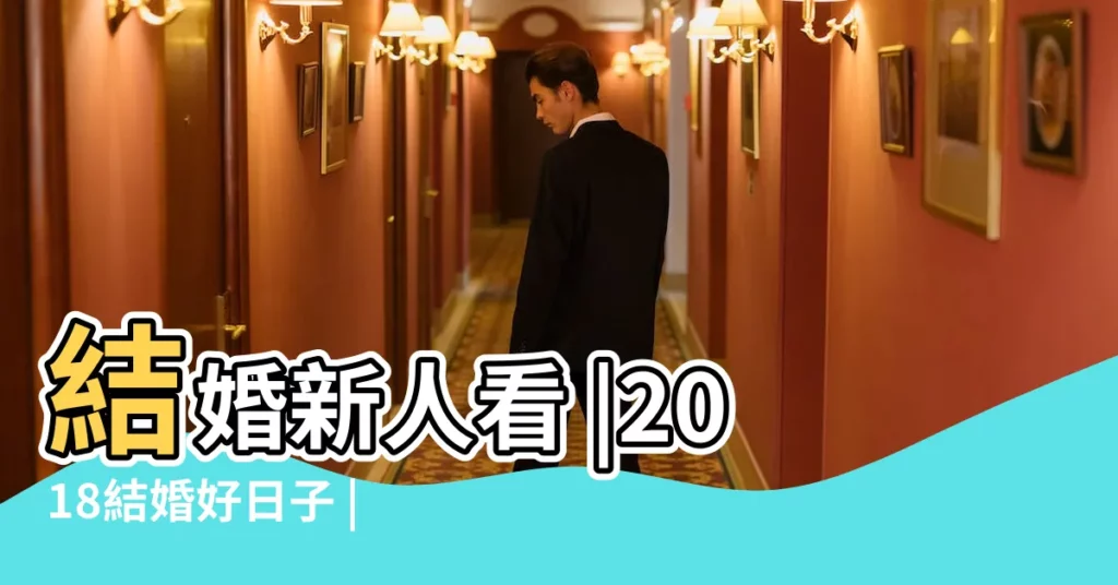 結婚新人看 |2018結婚好日子 |107年婚嫁吉日完整版 |【2018年6月訂婚吉曰?搜?】