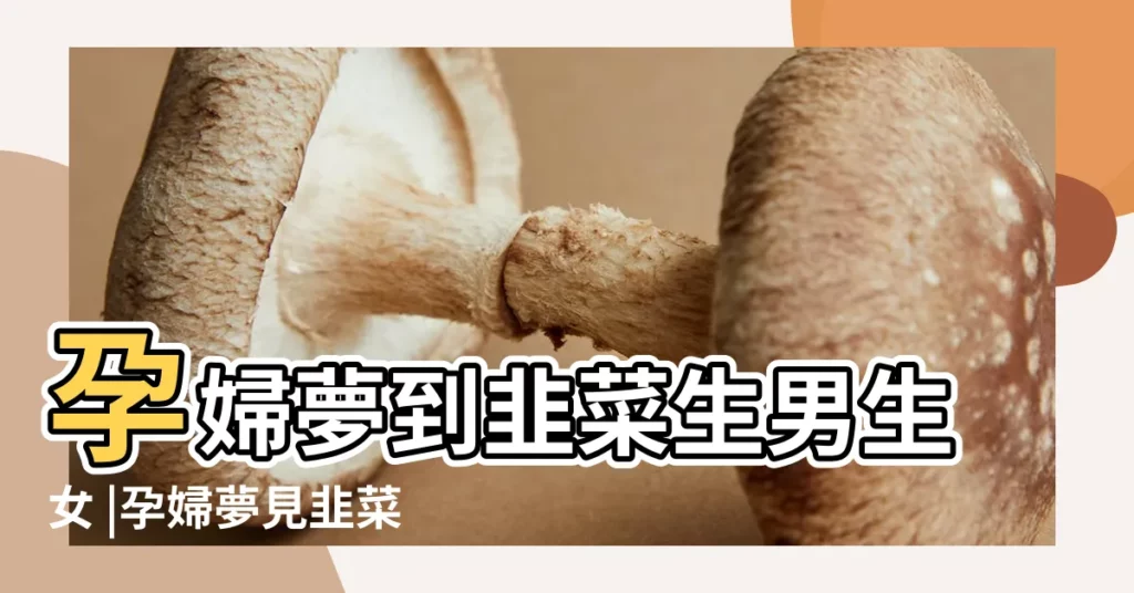 孕婦夢到韭菜生男生女 |孕婦夢見韭菜生男生女 |孕婦做夢夢見拔野韭菜花生男孩還是女孩 |【孕婦夢到韭菜生男生女】