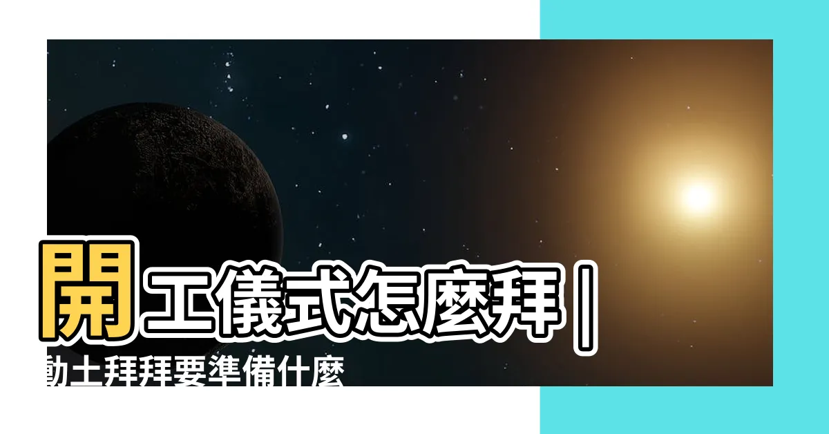 【動土拜拜方位】開工儀式怎麼拜 |動土拜拜要準備什麼 |2024動土吉日 |