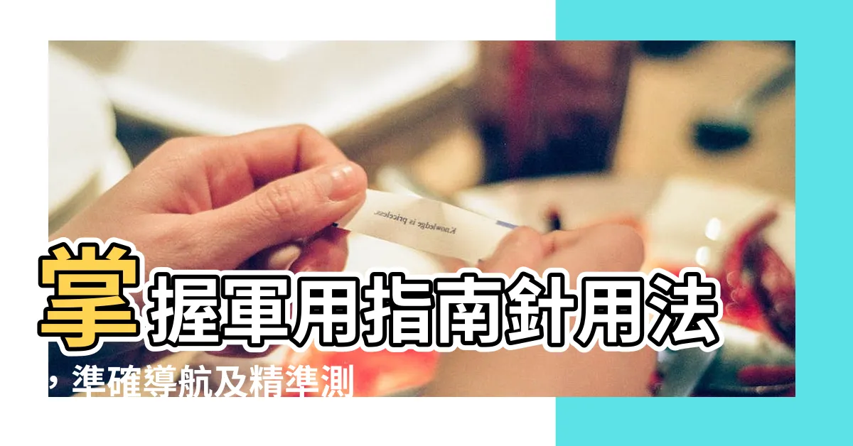 【軍用指南針用法】掌握軍用指南針用法，準確導航及精準測量高度