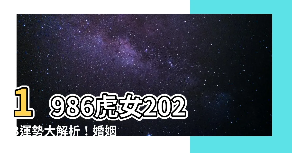 【1986虎女2023】1986虎女2023運勢大解析！婚姻、事業、財運全方位解讀！