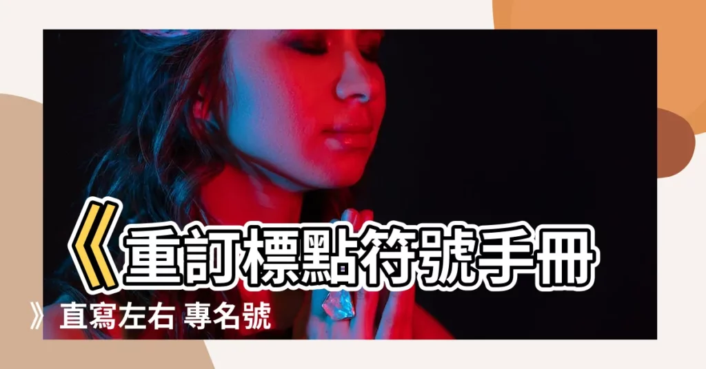 【專名號直寫左右】《重訂標點符號手冊》直寫左右 專名號大解密