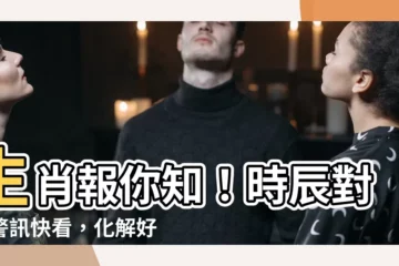【時沖生肖】生肖報你知！時辰對衝警訊快看，化解好運道