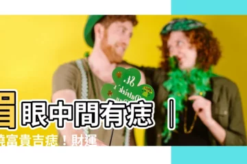 【眉眼中間有痣】眉眼中間有痣 │ 揭曉富貴吉痣！財運事業感情一次瞭解
