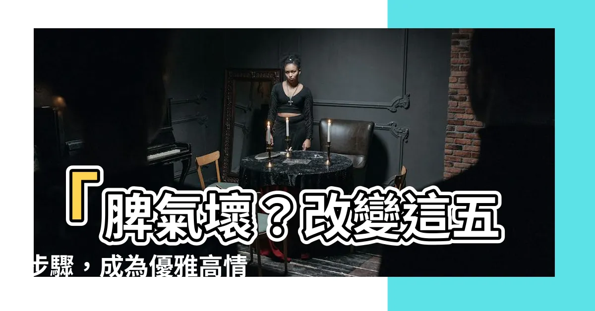 【脾氣壞】「脾氣壞？改變這五步驟，成為優雅高情商達人」