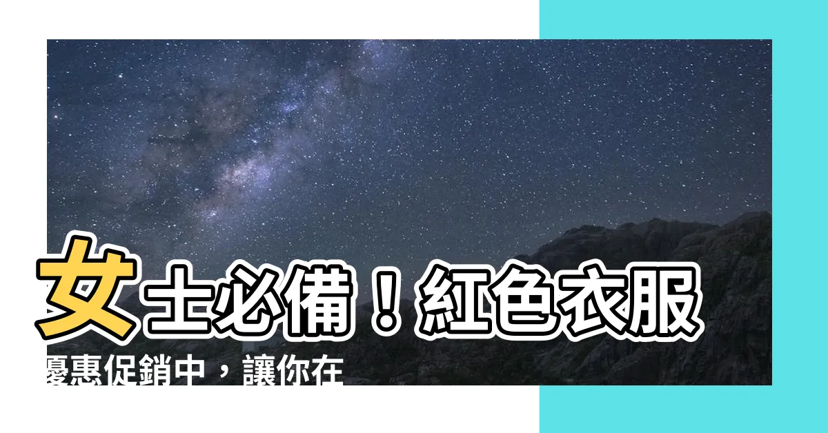 【紅色衣服】女士必備！紅色衣服優惠促銷中，讓你在人羣中煞費苦心吸睛！