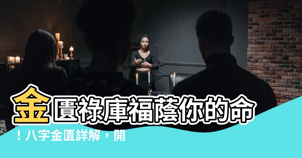 【金匱 八字】金匱祿庫福蔭你的命！八字金匱詳解，開啟財富之門