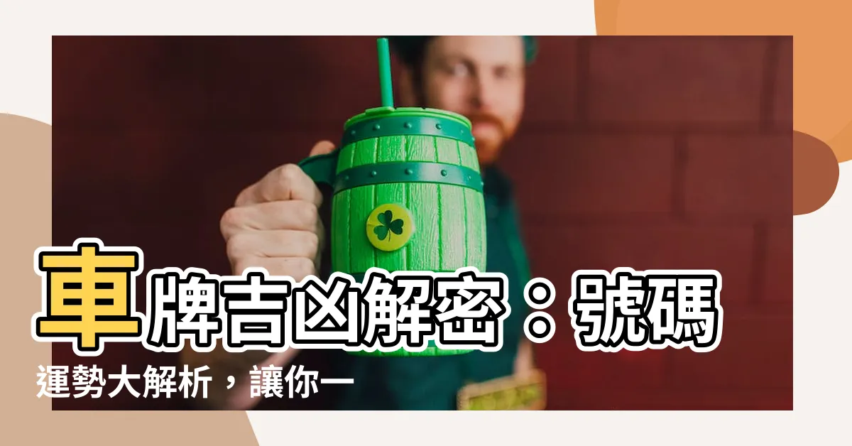 【車牌號碼吉凶判斷】車牌吉凶解密：號碼運勢大解析，讓你一路亨通