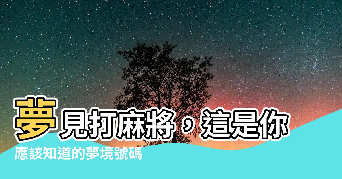 【夢到打麻將號碼】夢見打麻將，這是你應該知道的夢境號碼解析結果！