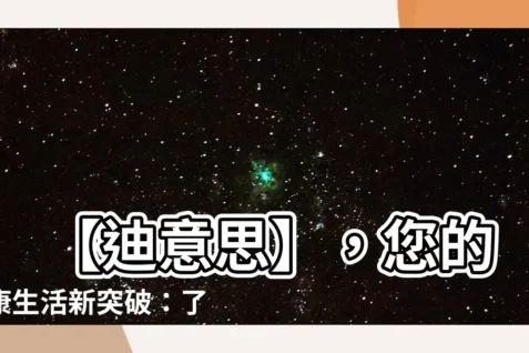 【迪意思】 【迪意思】，您的健康生活新突破：瞭解迪的秘密！