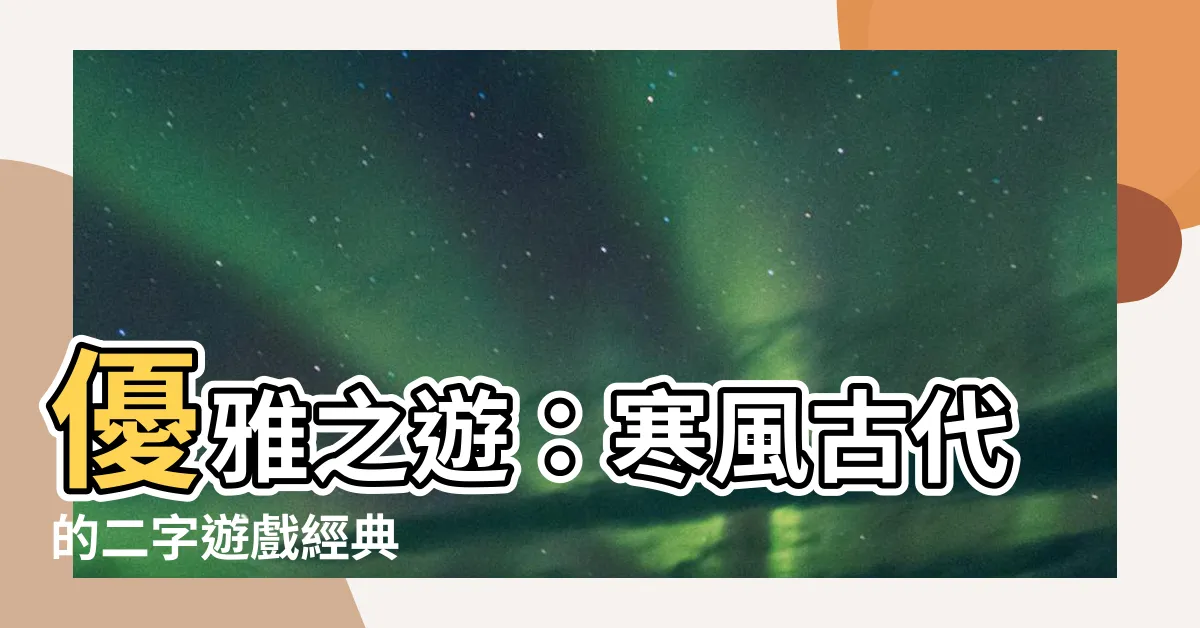【二字遊戲】優雅之遊：寒風古代的二字遊戲經典